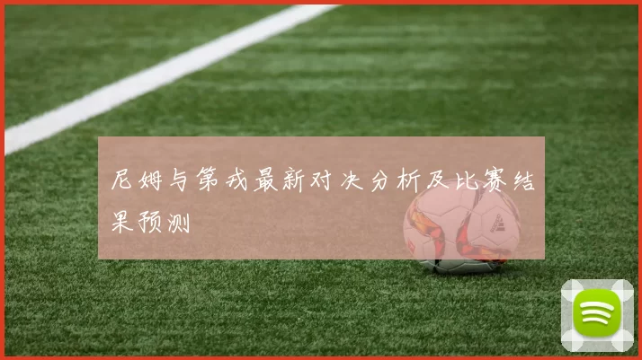 尼姆与第戎最新对决分析及比赛结果预测