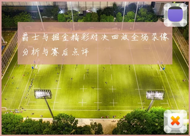 爵士与掘金精彩对决回放全场录像分析与赛后点评